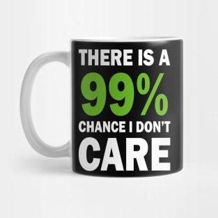 There Is A 99% Chance I Don't Care Mug